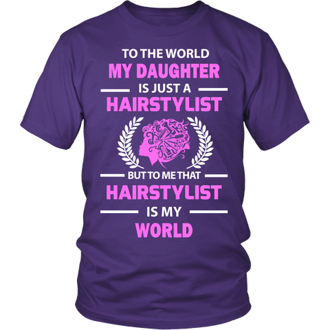 Hairstylist - To The World My Daughter Statement Shirts