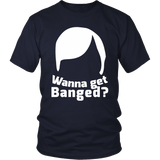 Wanna get Banged Statement Shirt